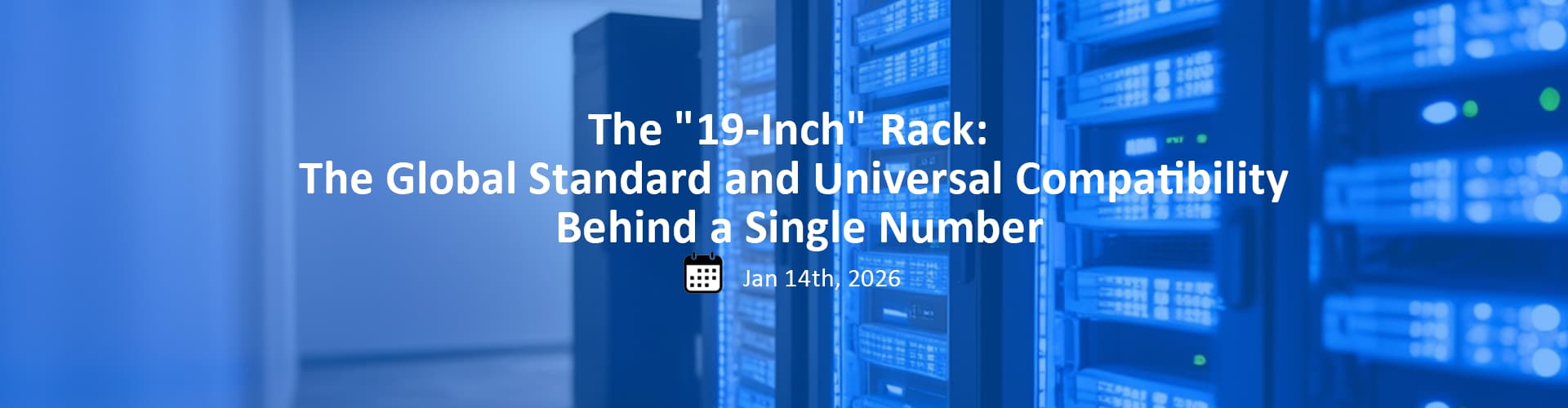 Illustrated title graphic for the article: "The 19-Inch Rack: The Global Standard and Universal Compatibility Behind a Single Number". Publication date: Jan 14th, 2026.